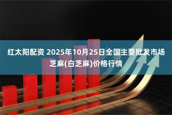 红太阳配资 2025年10月25日全国主要批发市场芝麻(白芝麻)价格行情